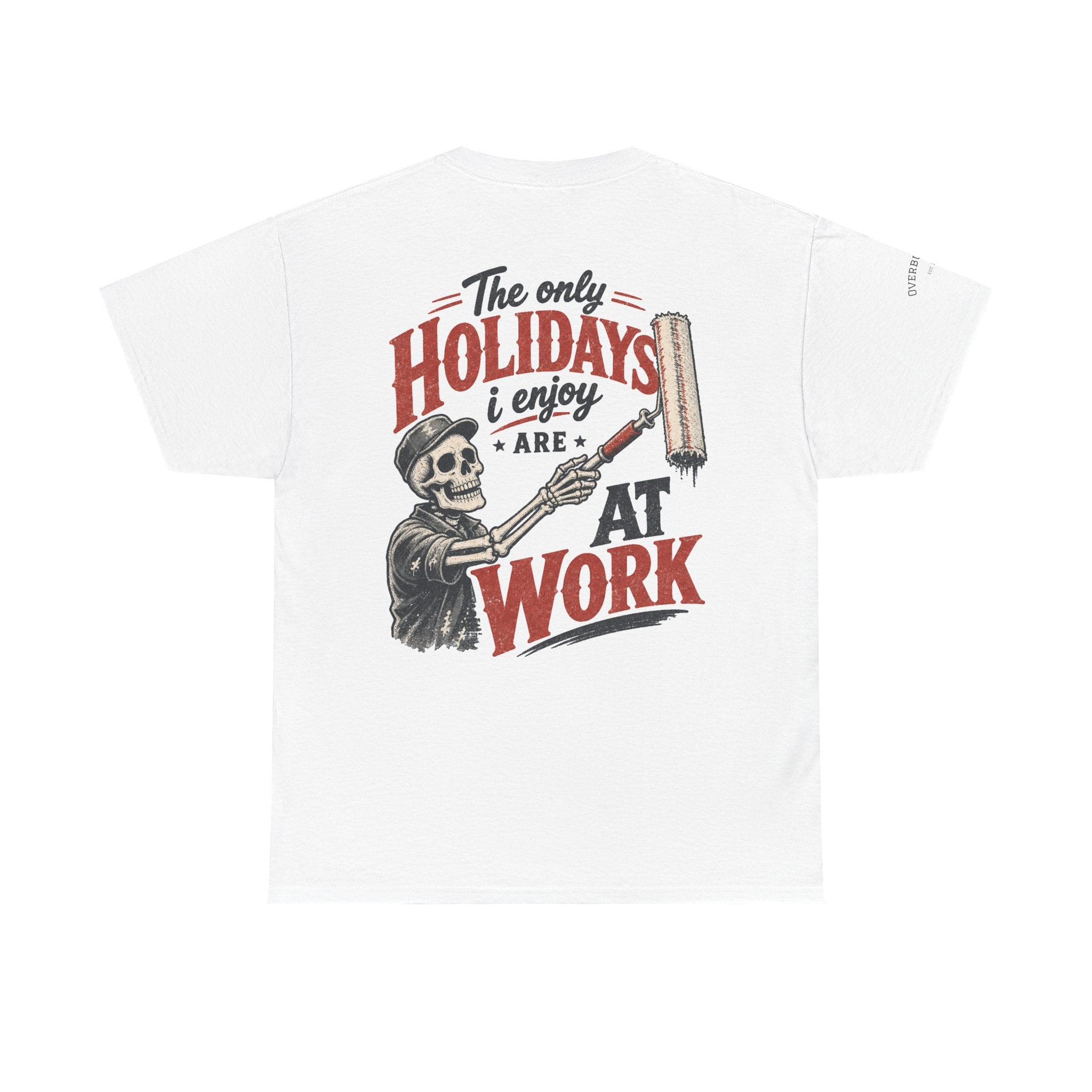 T-Shirt — "The Only Holidays I Enjoy Are At Work" Skeleton Painter Work Humor Tee