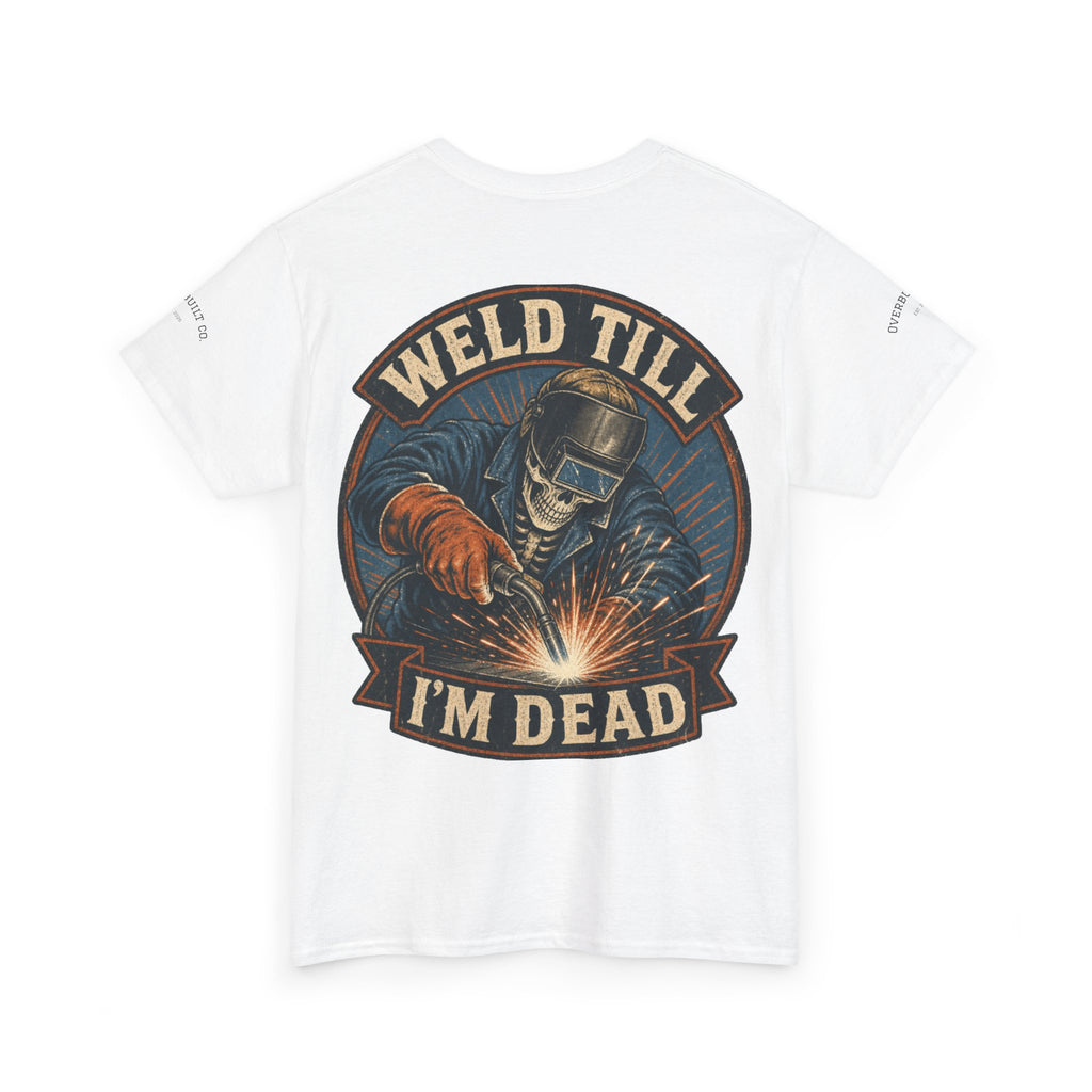 Weld Till I'm Dead Tee — Funny Welder T-Shirt, Welding Skull Back Graphic