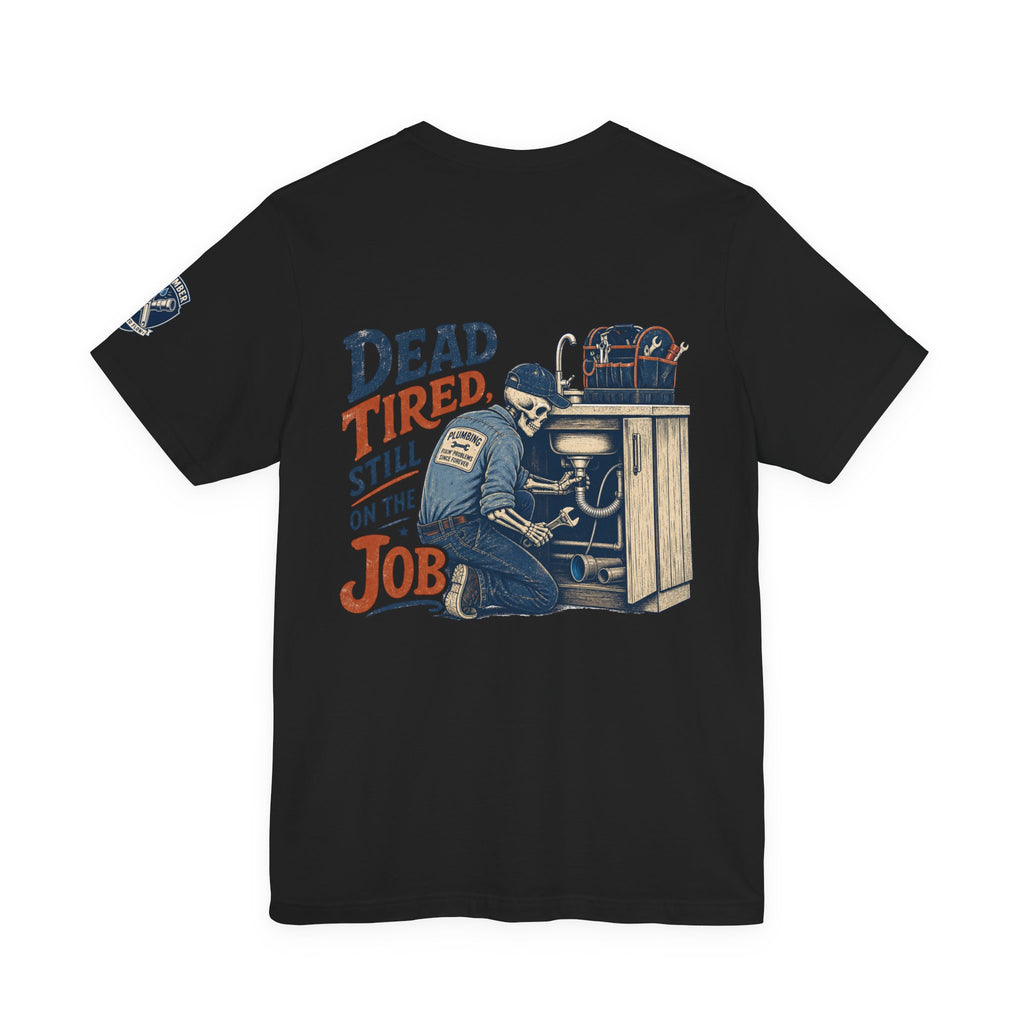 Dead Tired Still On The Job Plumber Tee