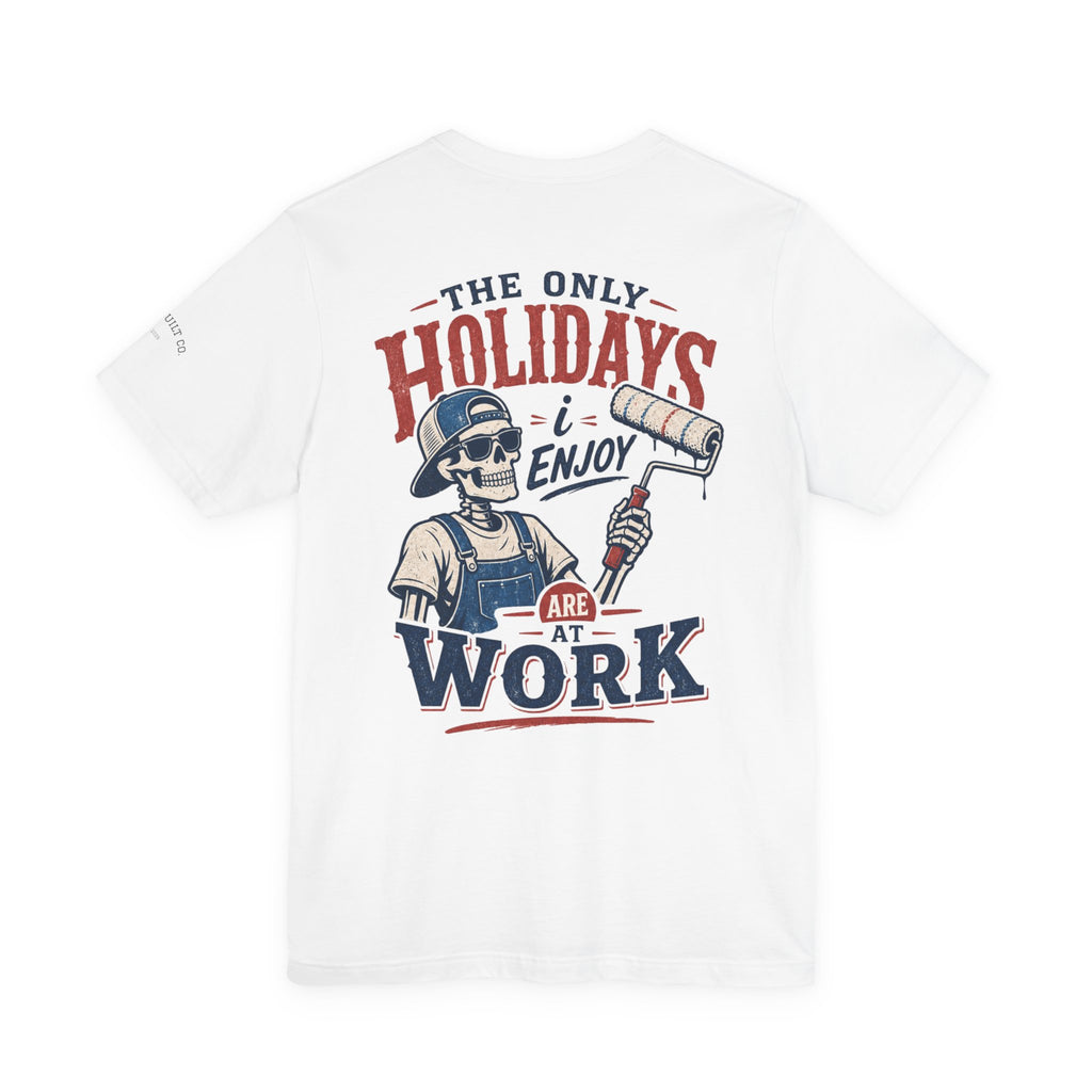 Painter T-Shirt — "The Only Holidays I Enjoy Are At Work" Graphic Tee